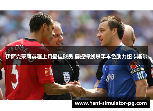 伊萨克荣膺英超上月最佳球员 展现锋线杀手本色助力纽卡斯尔