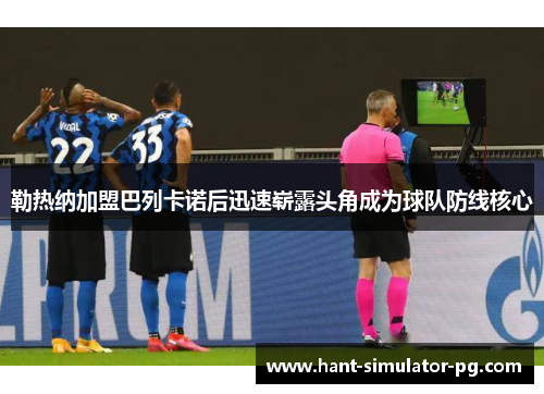 勒热纳加盟巴列卡诺后迅速崭露头角成为球队防线核心