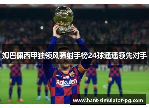 姆巴佩西甲独领风骚射手榜24球遥遥领先对手