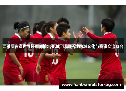 西雅图官宣世界杯期间推出亚洲足球周搭建跨洲文化与赛事交流舞台