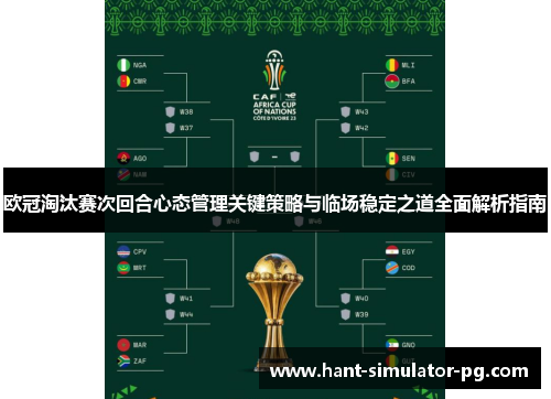 欧冠淘汰赛次回合心态管理关键策略与临场稳定之道全面解析指南 欧冠淘汰赛次回合心态管理关键策略与临场稳定之道全面解析指南