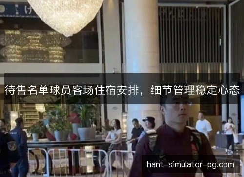 待售名单球员客场住宿安排，细节管理稳定心态
